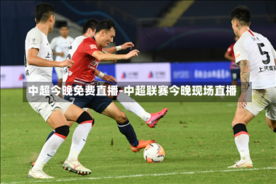 中超今晚免费直播-中超联赛今晚现场直播