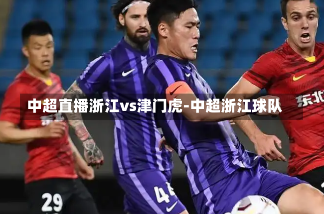 中超直播浙江vs津门虎-中超浙江球队
